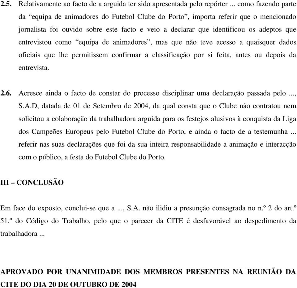 entrevistou como equipa de animadores, mas que não teve acesso a quaisquer dados oficiais que lhe permitissem confirmar a classificação por si feita, antes ou depois da entrevista. 2.6.