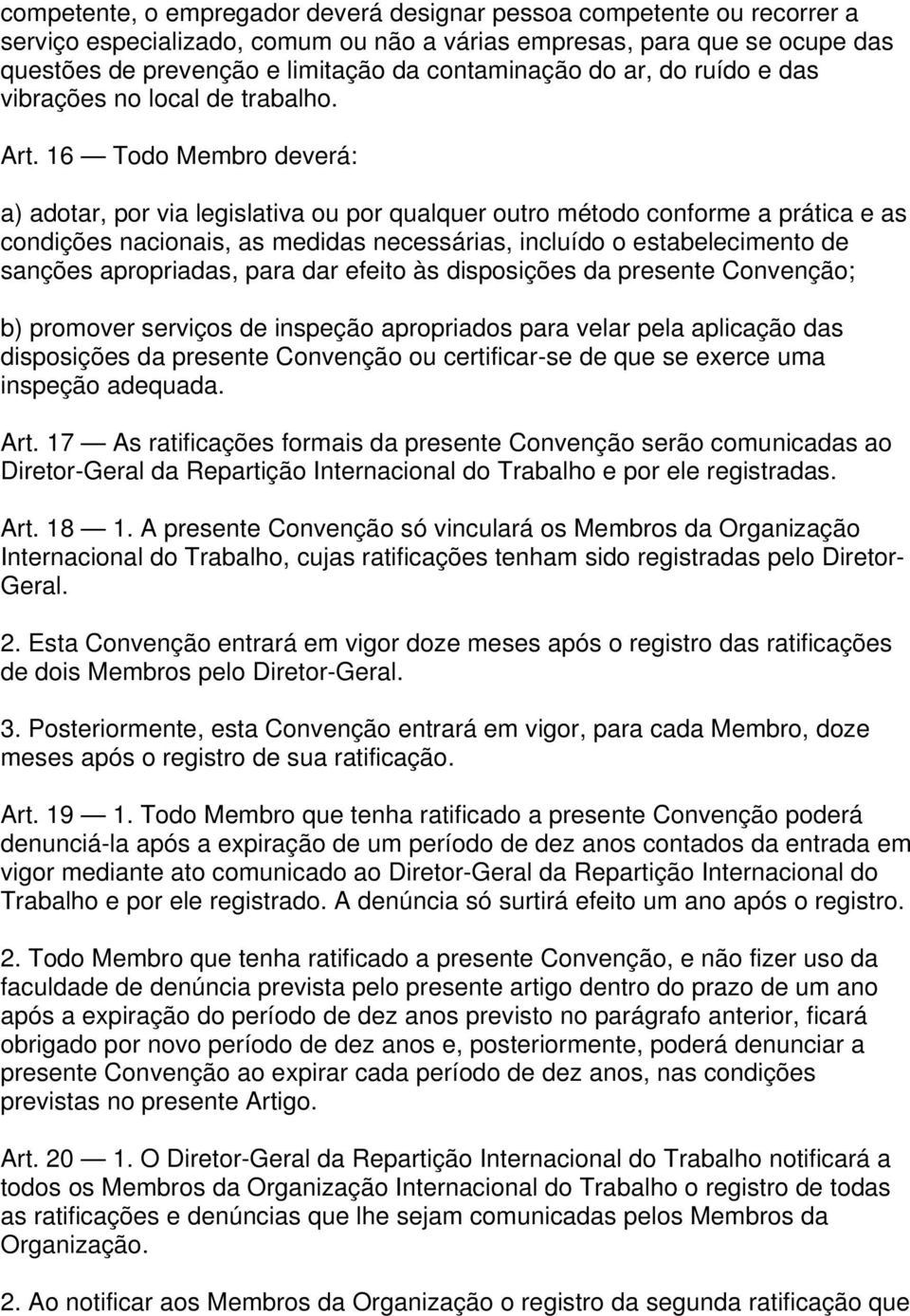 16 Todo Membro deverá: a) adotar, por via legislativa ou por qualquer outro método conforme a prática e as condições nacionais, as medidas necessárias, incluído o estabelecimento de sanções