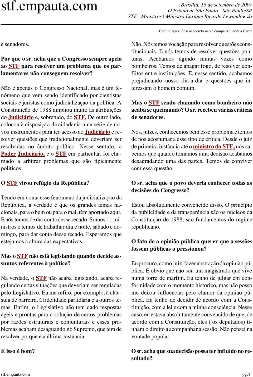 A Constituição de 1988 ampliou muito as atribuições do Judiciário e, sobretudo, do STF.