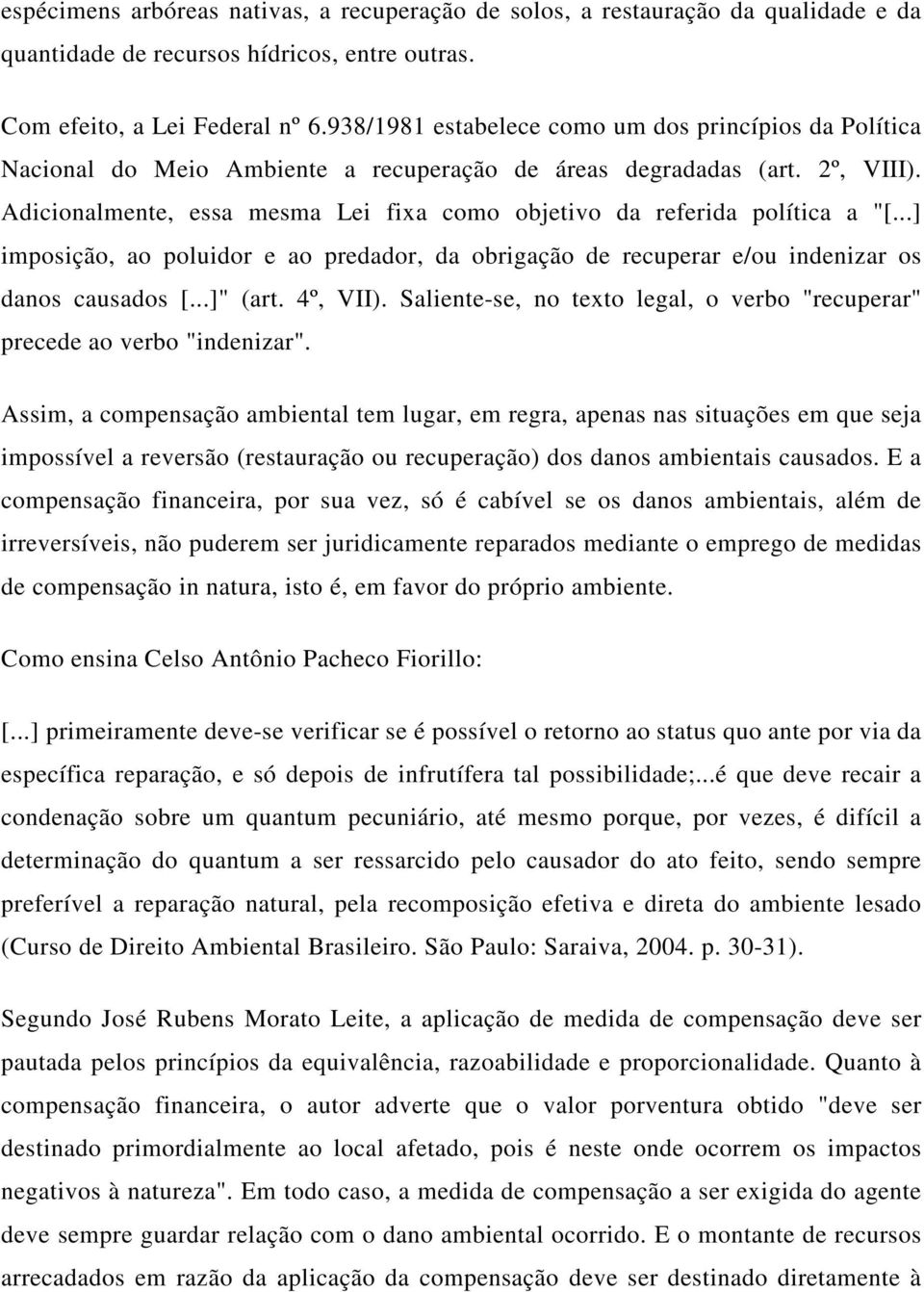 Adicionalmente, essa mesma Lei fixa como objetivo da referida política a "[...] imposição, ao poluidor e ao predador, da obrigação de recuperar e/ou indenizar os danos causados [...]" (art. 4º, VII).