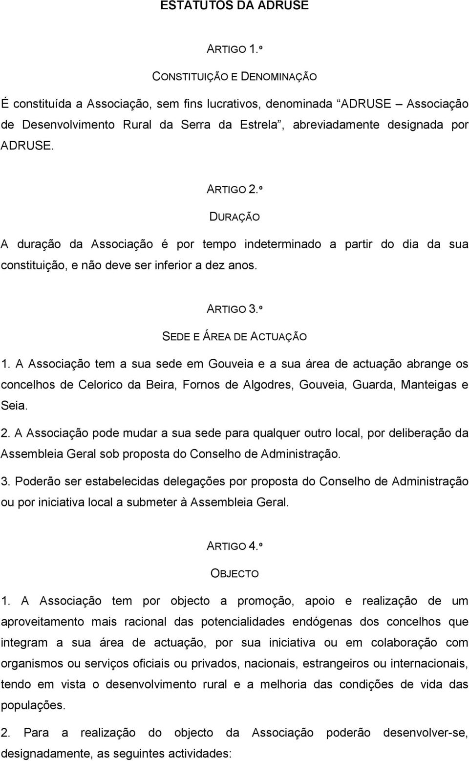 º DURAÇÃO A duração da Associação é por tempo indeterminado a partir do dia da sua constituição, e não deve ser inferior a dez anos. ARTIGO 3.º SEDE E ÁREA DE ACTUAÇÃO 1.