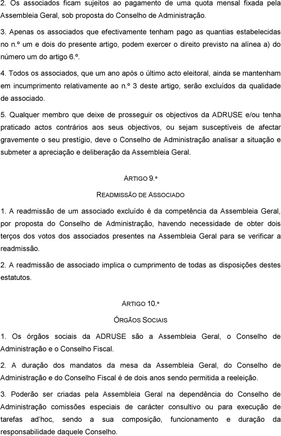 Todos os associados, que um ano após o último acto eleitoral, ainda se mantenham em incumprimento relativamente ao n.º 3 deste artigo, serão excluídos da qualidade de associado. 5.