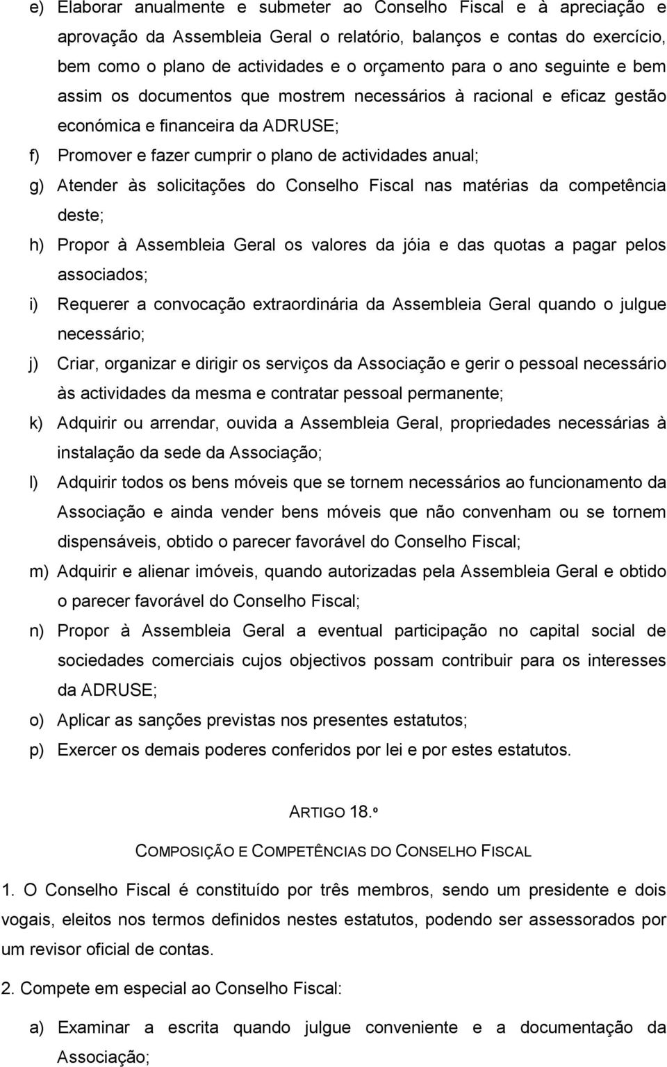 solicitações do Conselho Fiscal nas matérias da competência deste; h) Propor à Assembleia Geral os valores da jóia e das quotas a pagar pelos associados; i) Requerer a convocação extraordinária da