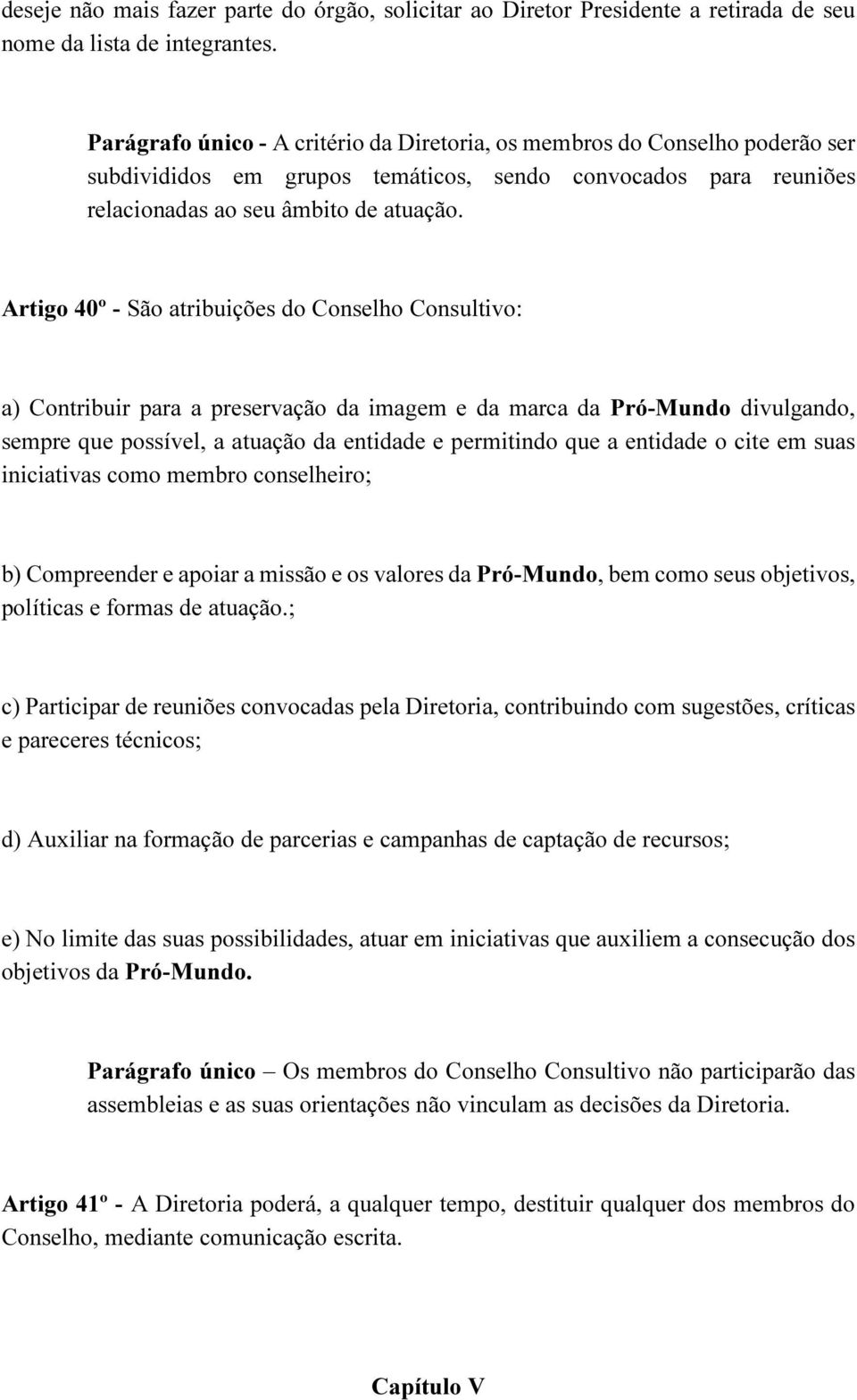 Artigo 40º - São atribuições do Conselho Consultivo: a) Contribuir para a preservação da imagem e da marca da Pró-Mundo divulgando, sempre que possível, a atuação da entidade e permitindo que a