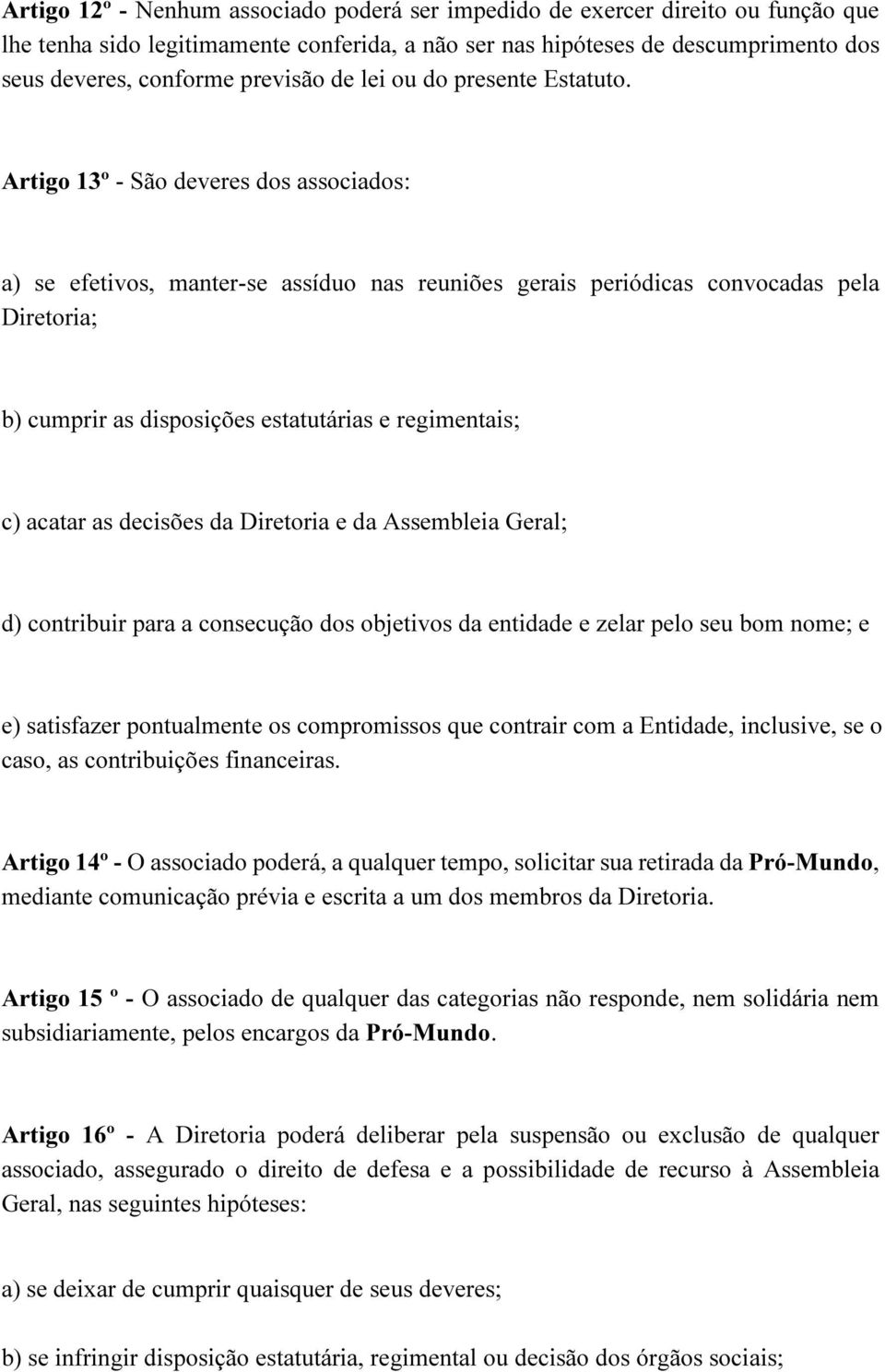 Artigo 13º - São deveres dos associados: a) se efetivos, manter-se assíduo nas reuniões gerais periódicas convocadas pela Diretoria; b) cumprir as disposições estatutárias e regimentais; c) acatar as