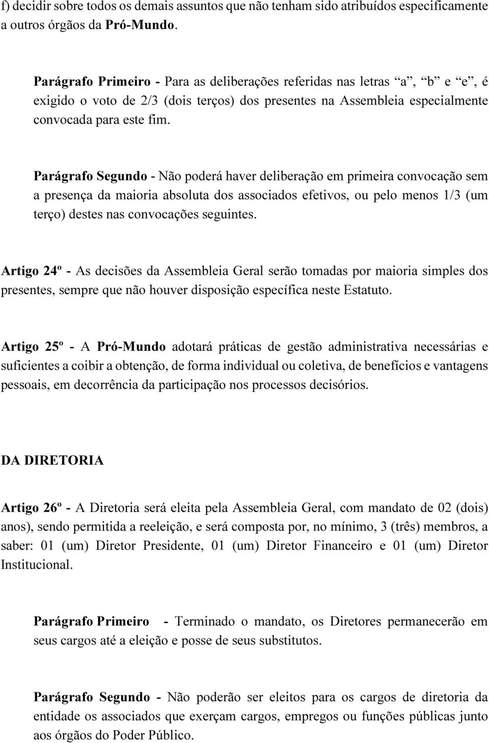 Parágrafo Segundo - Não poderá haver deliberação em primeira convocação sem a presença da maioria absoluta dos associados efetivos, ou pelo menos 1/3 (um terço) destes nas convocações seguintes.