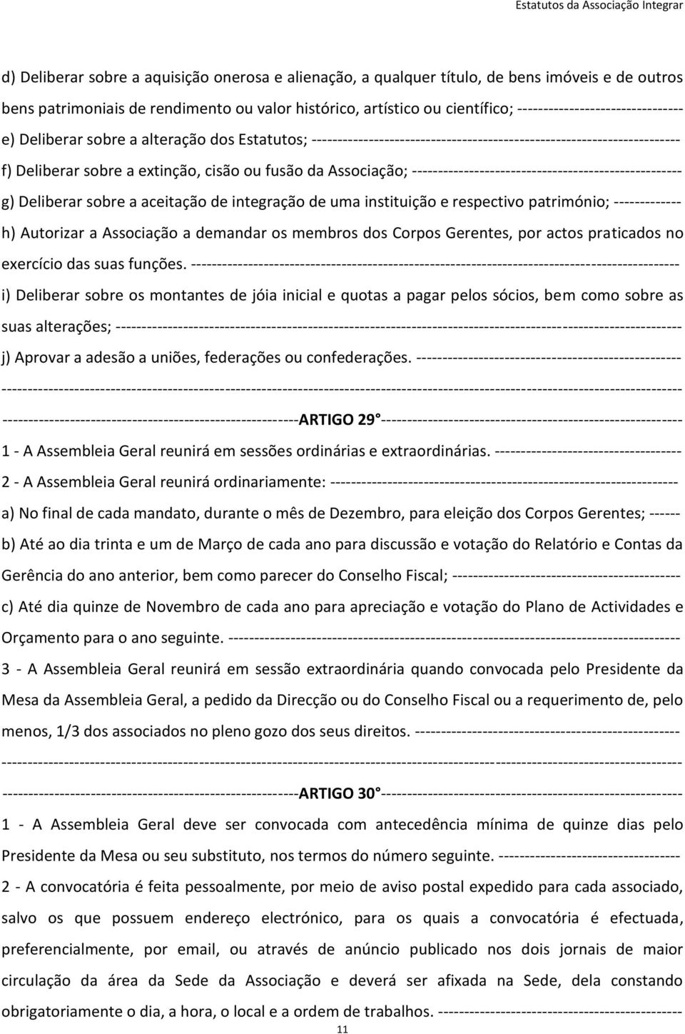 Associação; ---------------------------------------------------- g) Deliberar sobre a aceitação de integração de uma instituição e respectivo património; ------------- h) Autorizar a Associação a