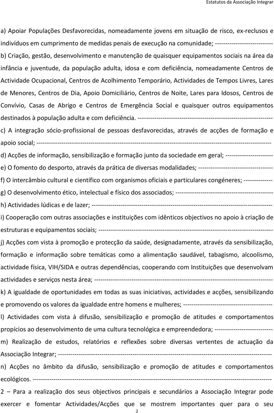 Ocupacional, Centros de Acolhimento Temporário, Actividades de Tempos Livres, Lares de Menores, Centros de Dia, Apoio Domiciliário, Centros de Noite, Lares para Idosos, Centros de Convívio, Casas de