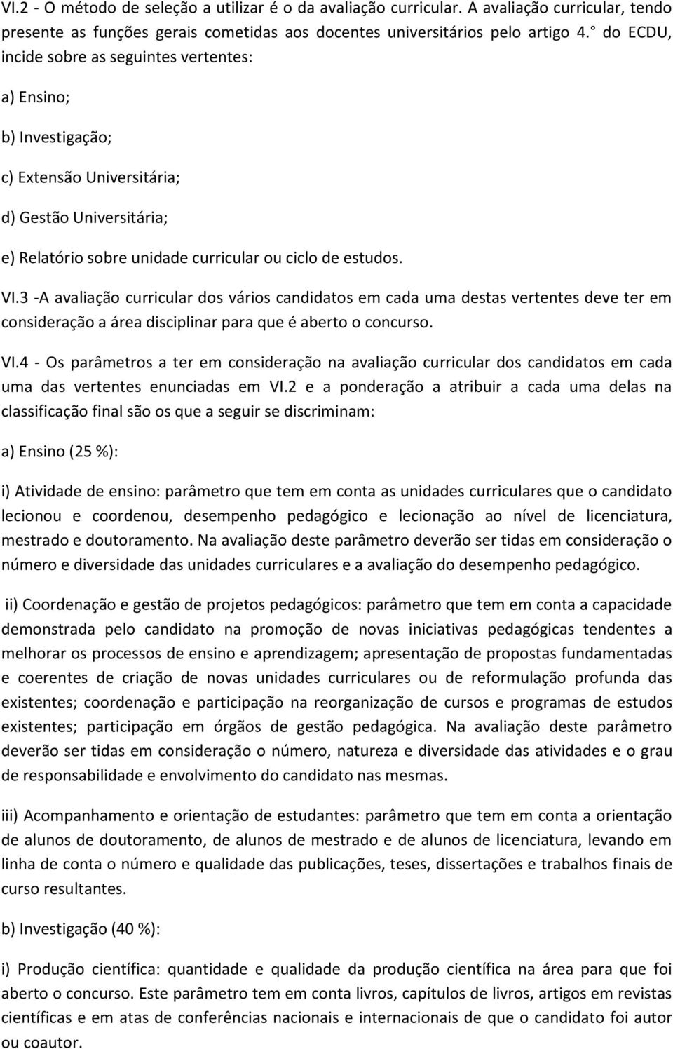 3 -A avaliação curricular dos vários candidatos em cada uma destas vertentes deve ter em consideração a área disciplinar para que é aberto o concurso. VI.