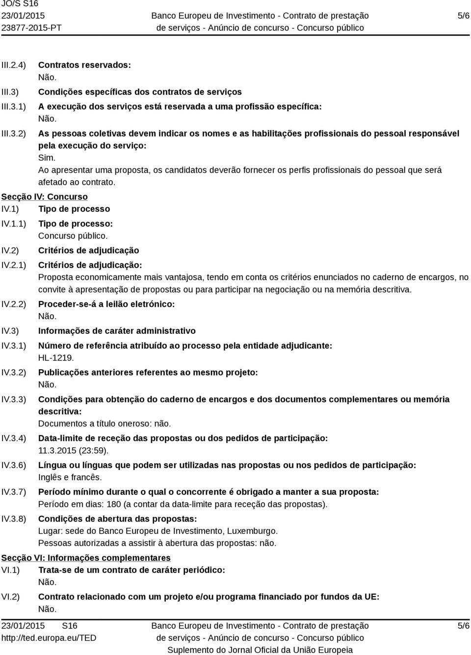 1) 2) Contratos reservados: Condições específicas dos contratos de serviços A execução dos serviços está reservada a uma profissão específica: As pessoas coletivas devem indicar os nomes e as