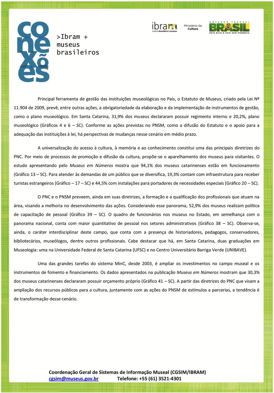 Em Santa Catarina, 31,9% dos museus declararam possuir regimento interno e 20,2%, plano museológico (Gráficos 4 e 6 SC).