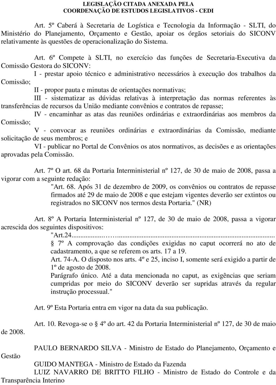 6º Compete à SLTI, no exercício das funções de Secretaria-Executiva da Comissão Gestora do SICONV: I - prestar apoio técnico e administrativo necessários à execução dos trabalhos da Comissão; II -