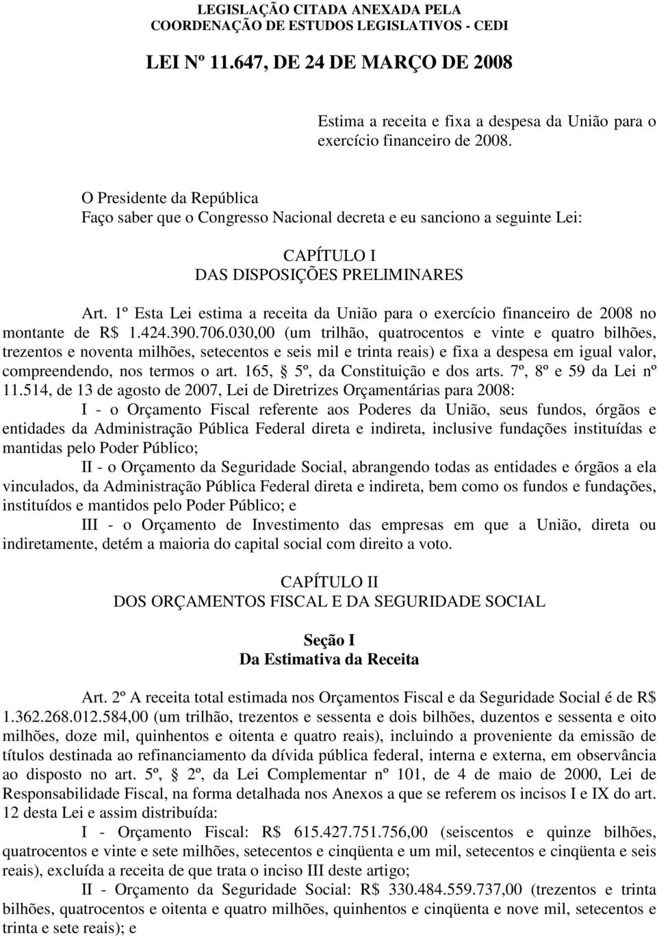 1º Esta Lei estima a receita da União para o exercício financeiro de 2008 no montante de R$ 1.424.390.706.