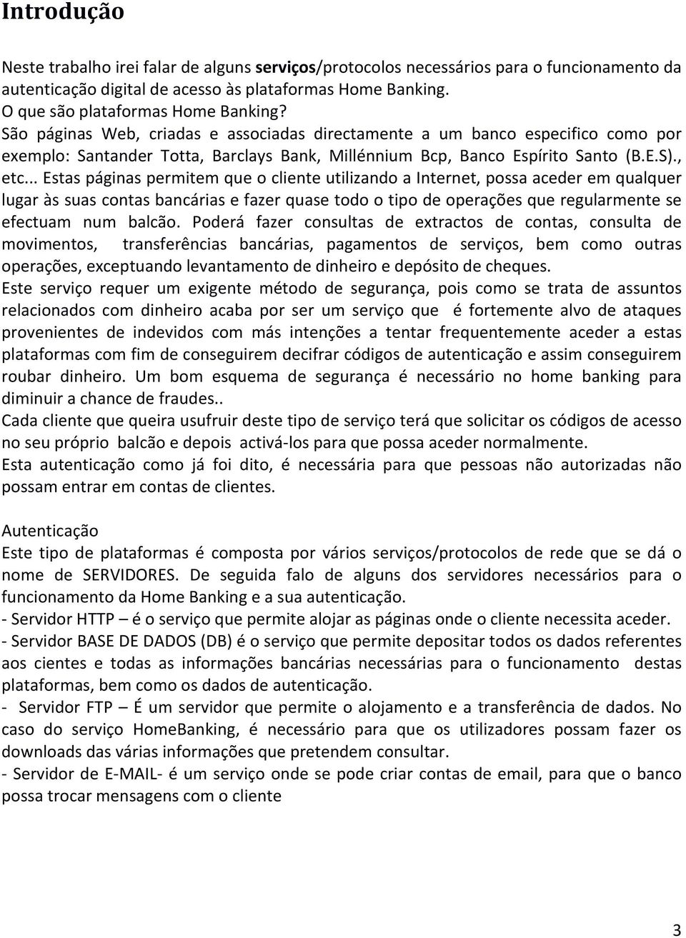 .. Estas páginas permitem que o cliente utilizando a Internet, possa aceder em qualquer lugar às suas contas bancárias e fazer quase todo o tipo de operações que regularmente se efectuam num balcão.