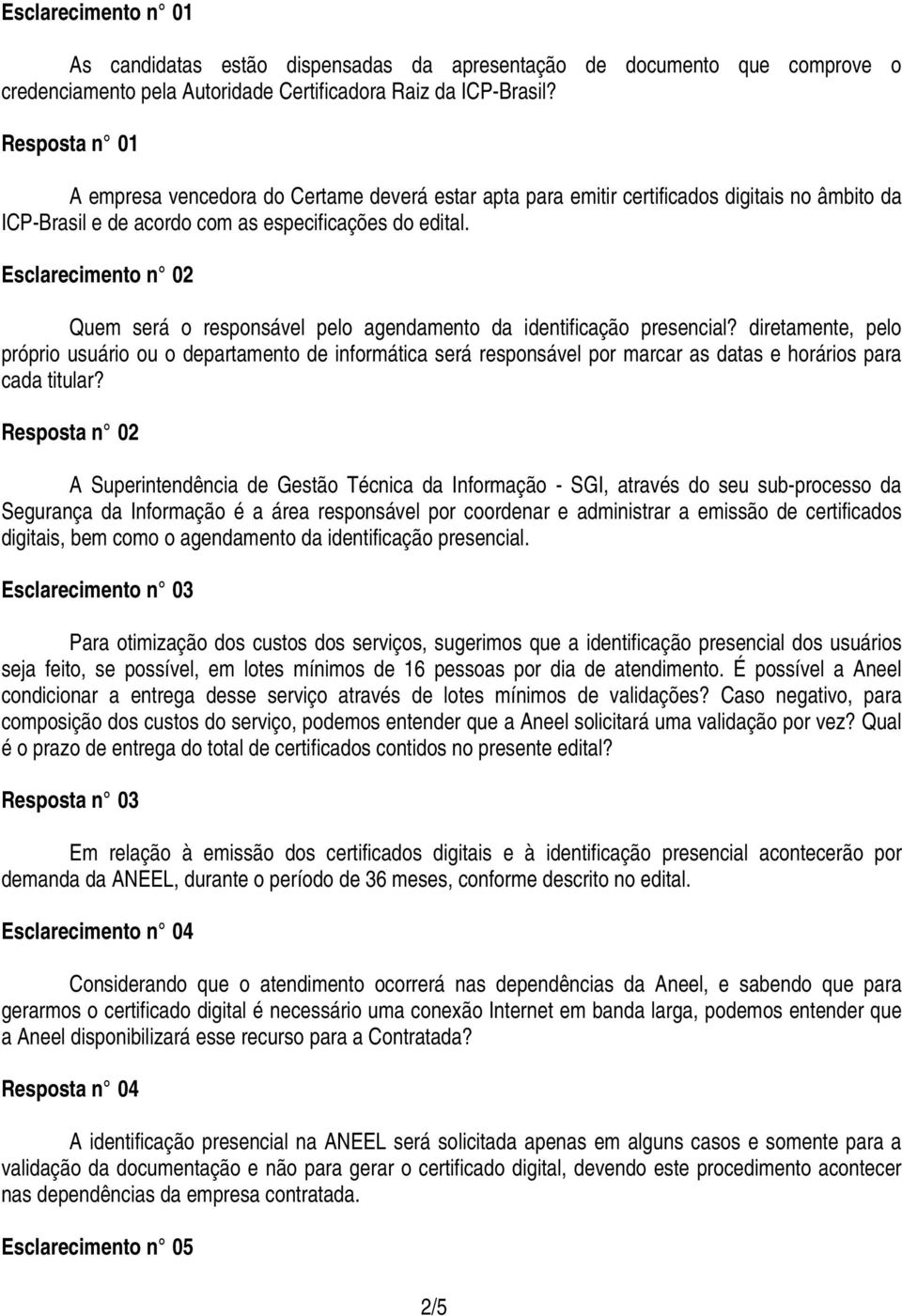 Esclarecimento n 02 Quem será o responsável pelo agendamento da identificação presencial?