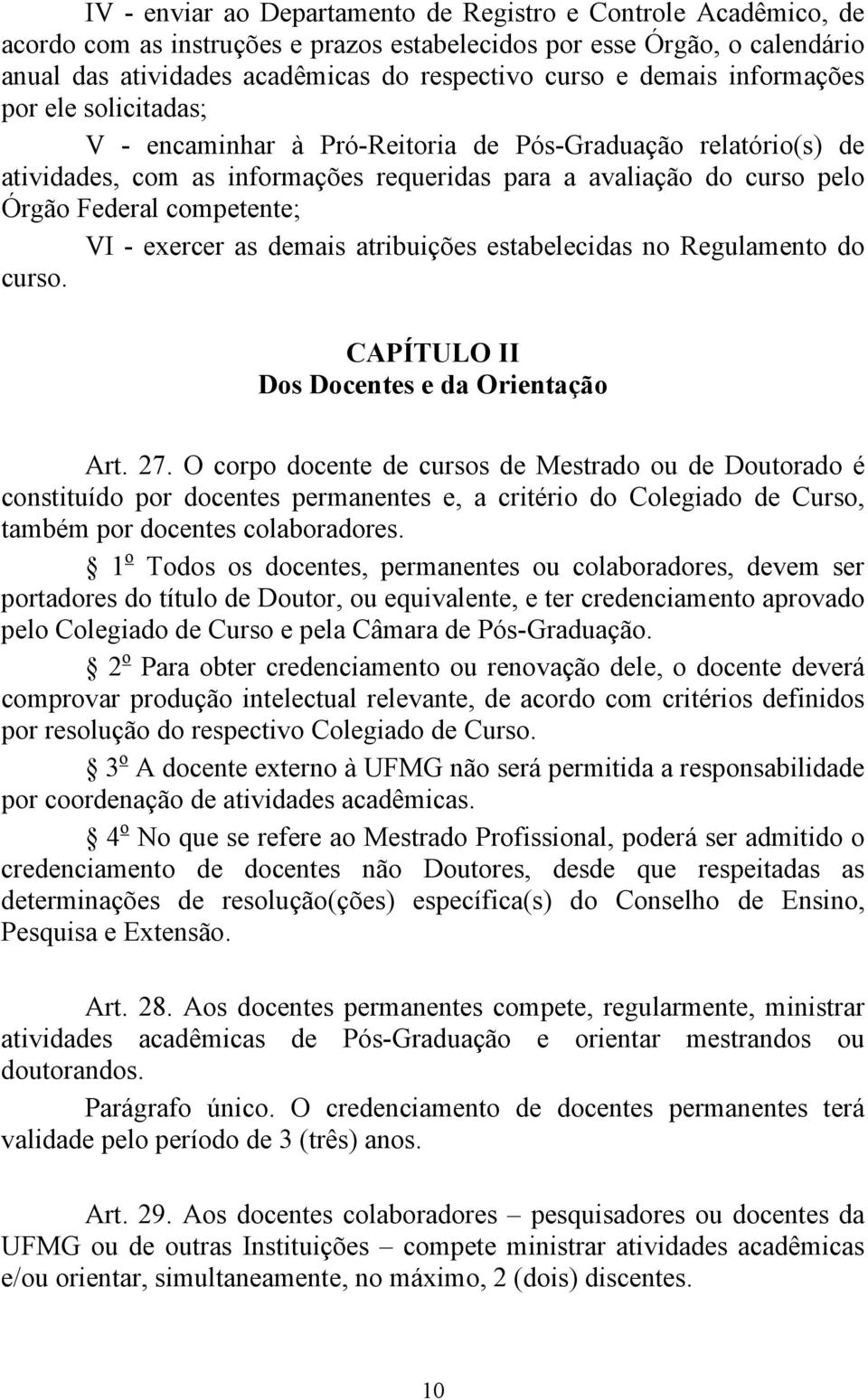 competente; VI - exercer as demais atribuições estabelecidas no Regulamento do curso. CAPÍTULO II Dos Docentes e da Orientação Art. 27.