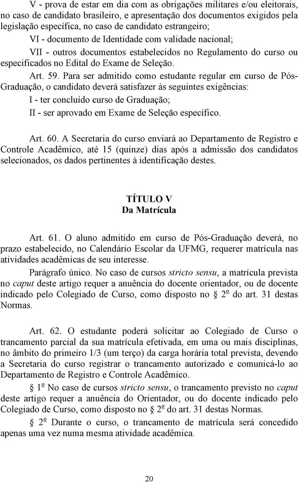 Para ser admitido como estudante regular em curso de Pós- Graduação, o candidato deverá satisfazer às seguintes exigências: I - ter concluído curso de Graduação; II - ser aprovado em Exame de Seleção