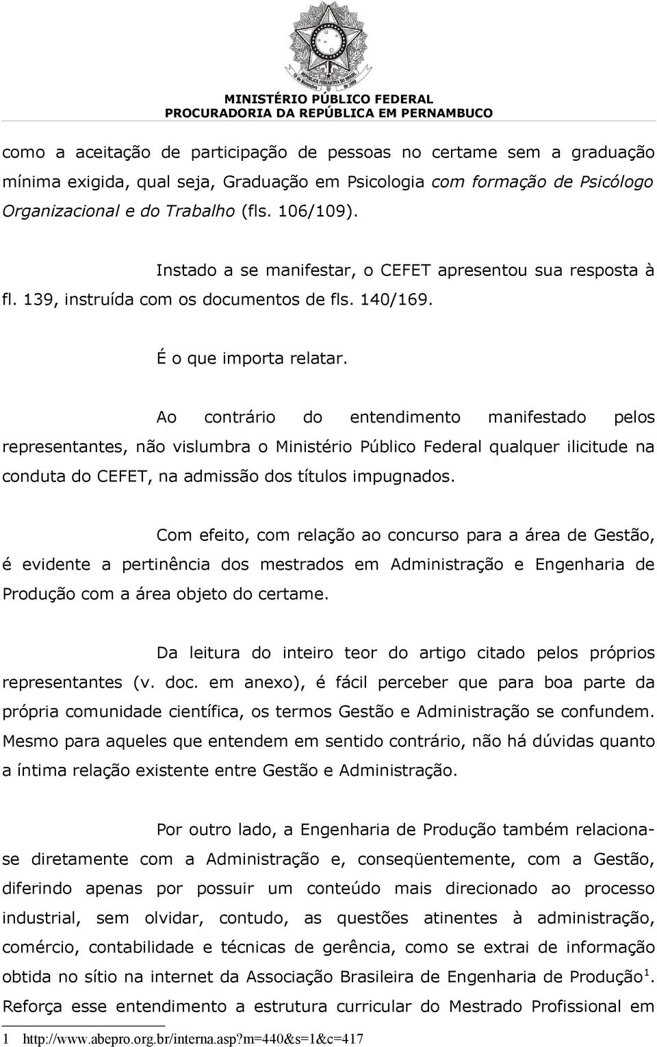 Ao contrário do entendimento manifestado pelos representantes, não vislumbra o Ministério Público Federal qualquer ilicitude na conduta do CEFET, na admissão dos títulos impugnados.