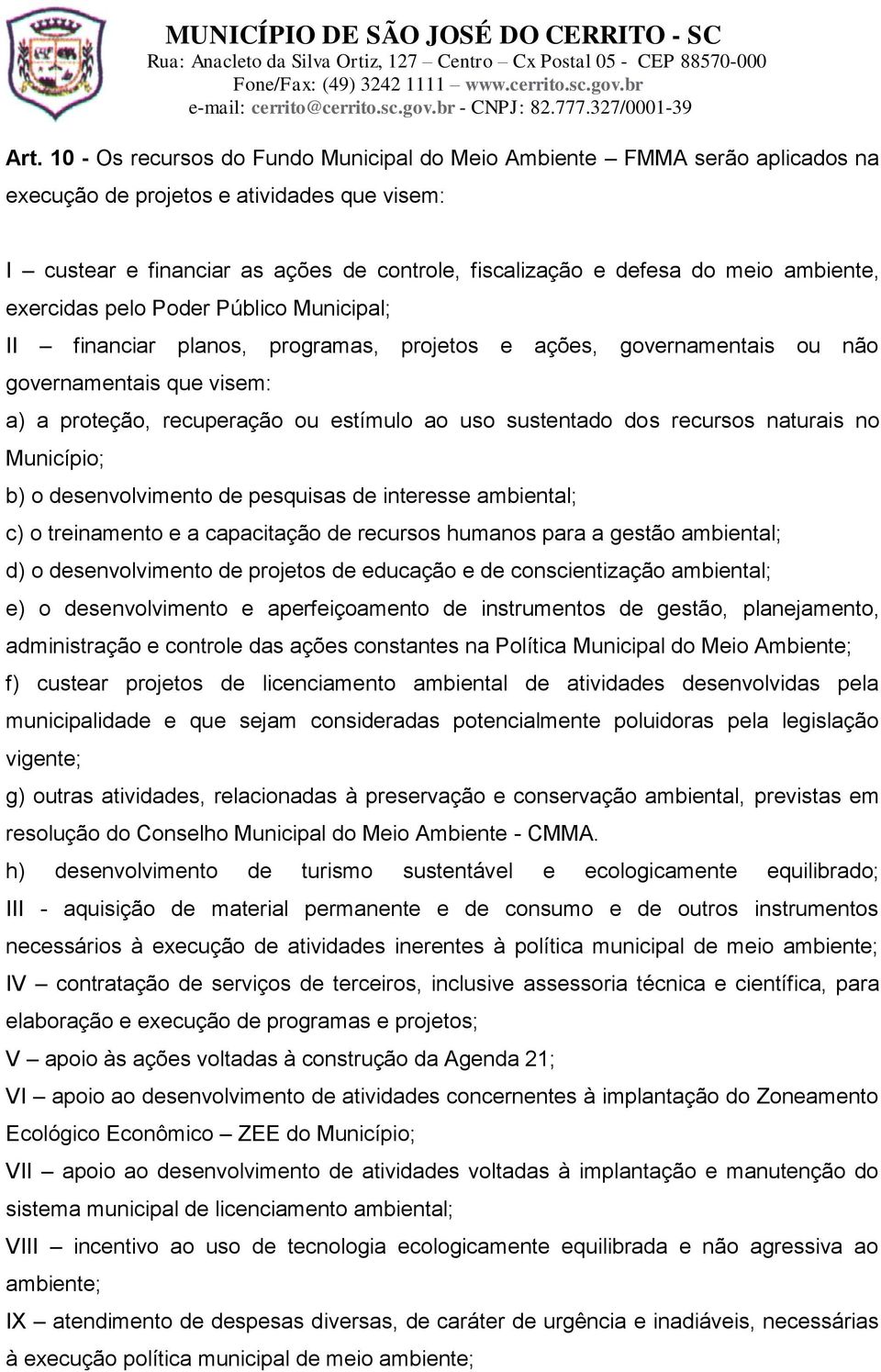 sustentado dos recursos naturais no Município; b) o desenvolvimento de pesquisas de interesse ambiental; c) o treinamento e a capacitação de recursos humanos para a gestão ambiental; d) o