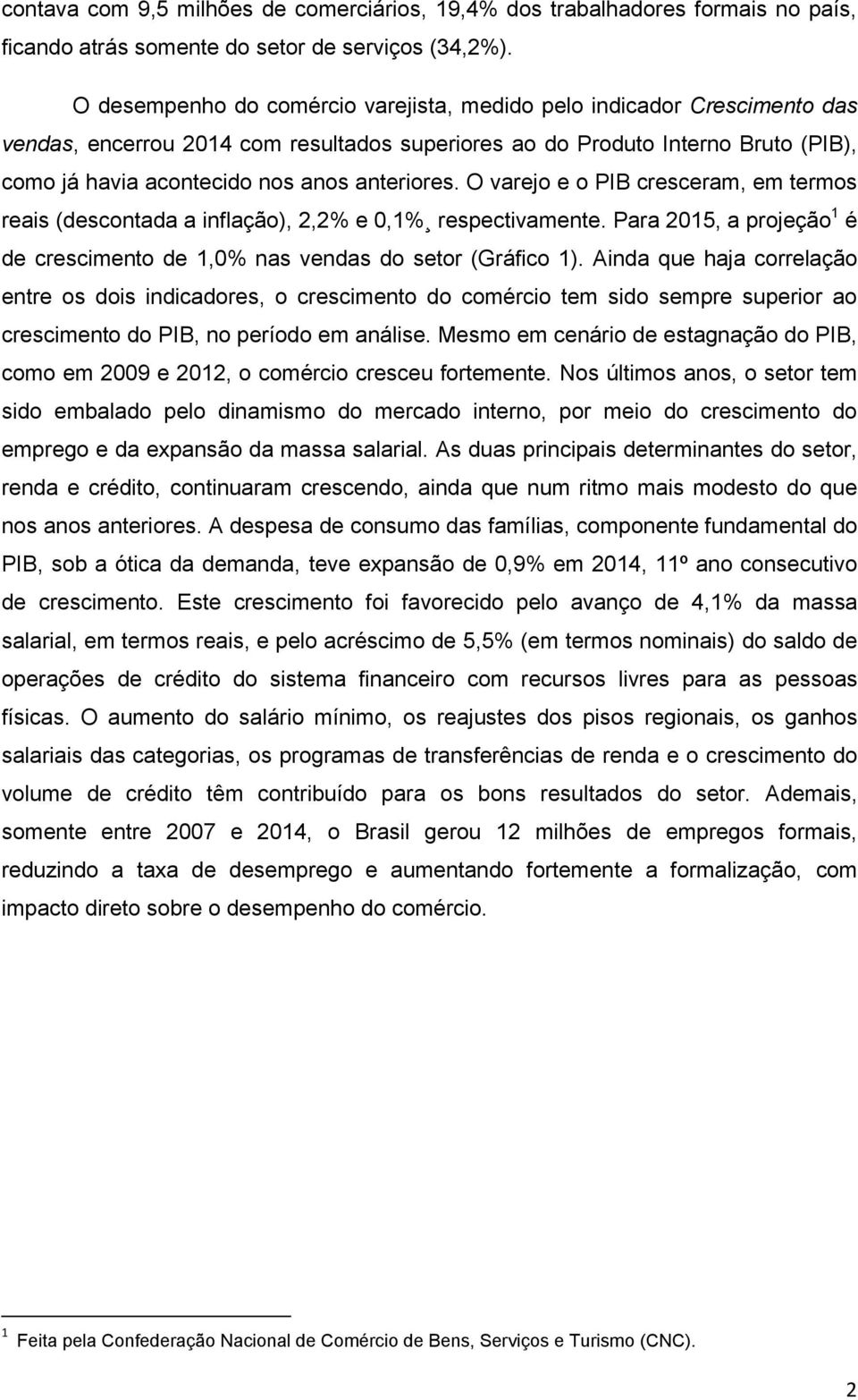 anteriores. O varejo e o PIB cresceram, em termos reais (descontada a inflação), 2,2% e 0,1% respectivamente. Para 2015, a projeção 1 é de crescimento de 1,0% nas vendas do setor (Gráfico 1).