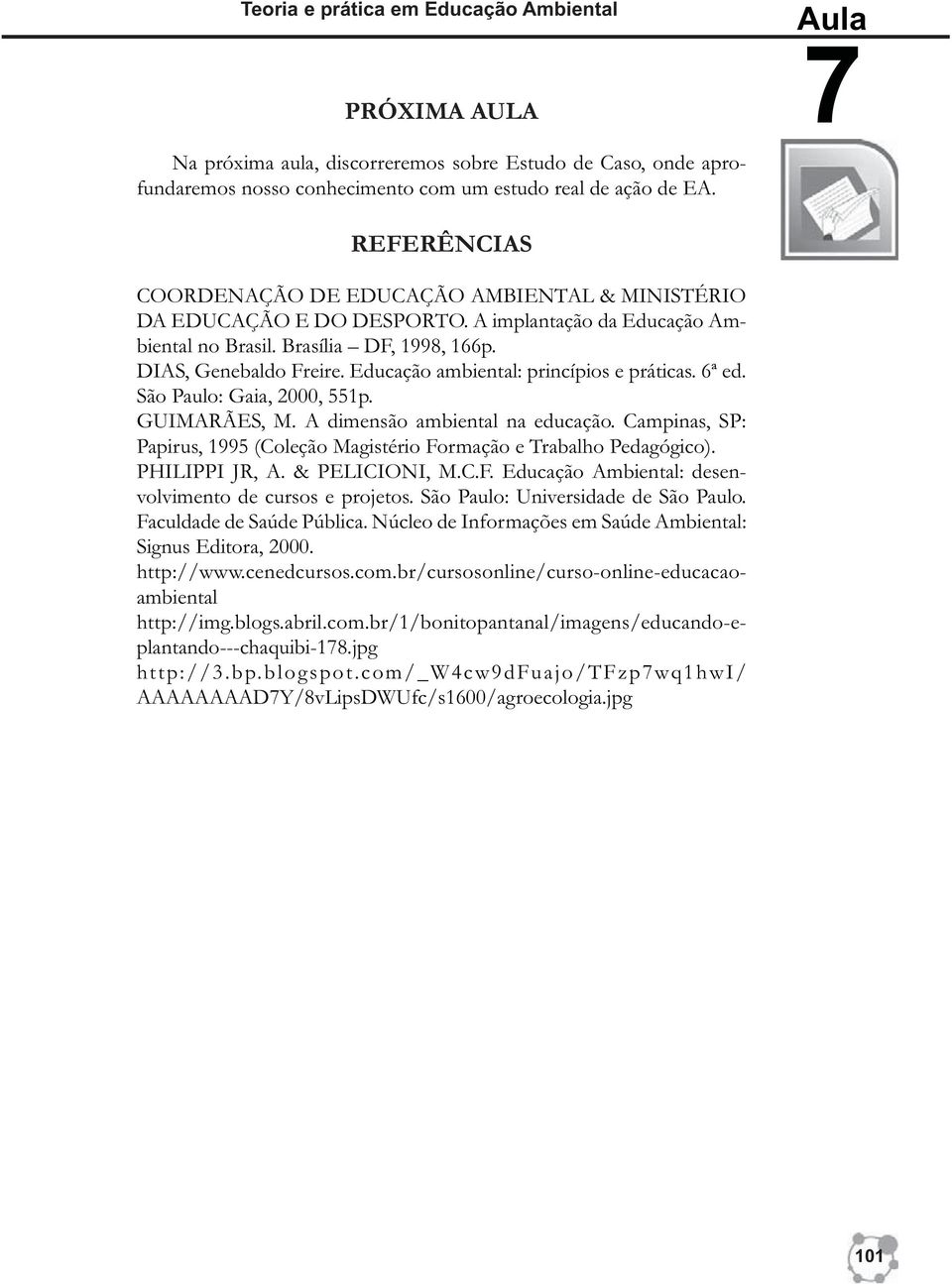 Educação ambiental: princípios e práticas. 6ª ed. São Paulo: Gaia, 2000, 551p. GUIMARÃES, M. A dimensão ambiental na educação.