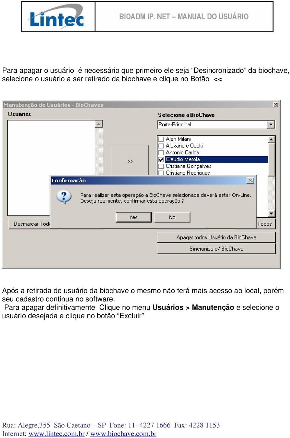 mesmo não terá mais acesso ao local, porém seu cadastro continua no software.