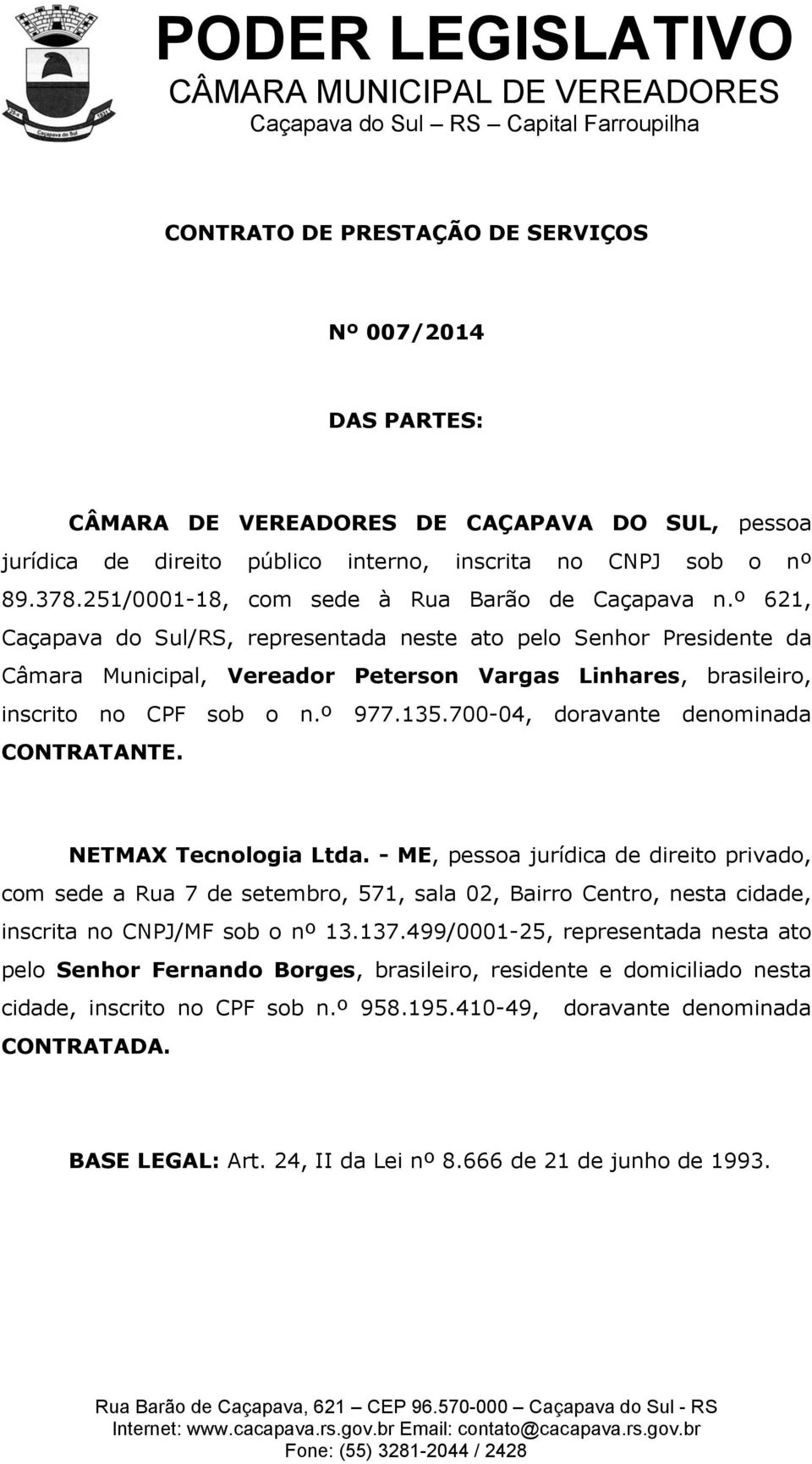 º 621, Caçapava do Sul/RS, representada neste ato pelo Senhor Presidente da Câmara Municipal, Vereador Peterson Vargas Linhares, brasileiro, inscrito no CPF sob o n.º 977.135.