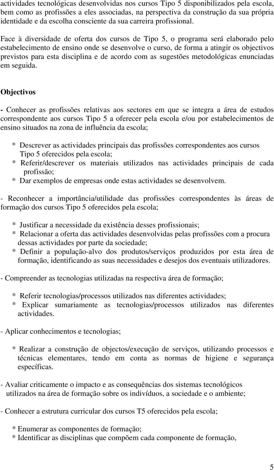 Face à diversidade de oferta dos cursos de Tipo 5, o programa será elaborado pelo estabelecimento de ensino onde se desenvolve o curso, de forma a atingir os objectivos previstos para esta disciplina