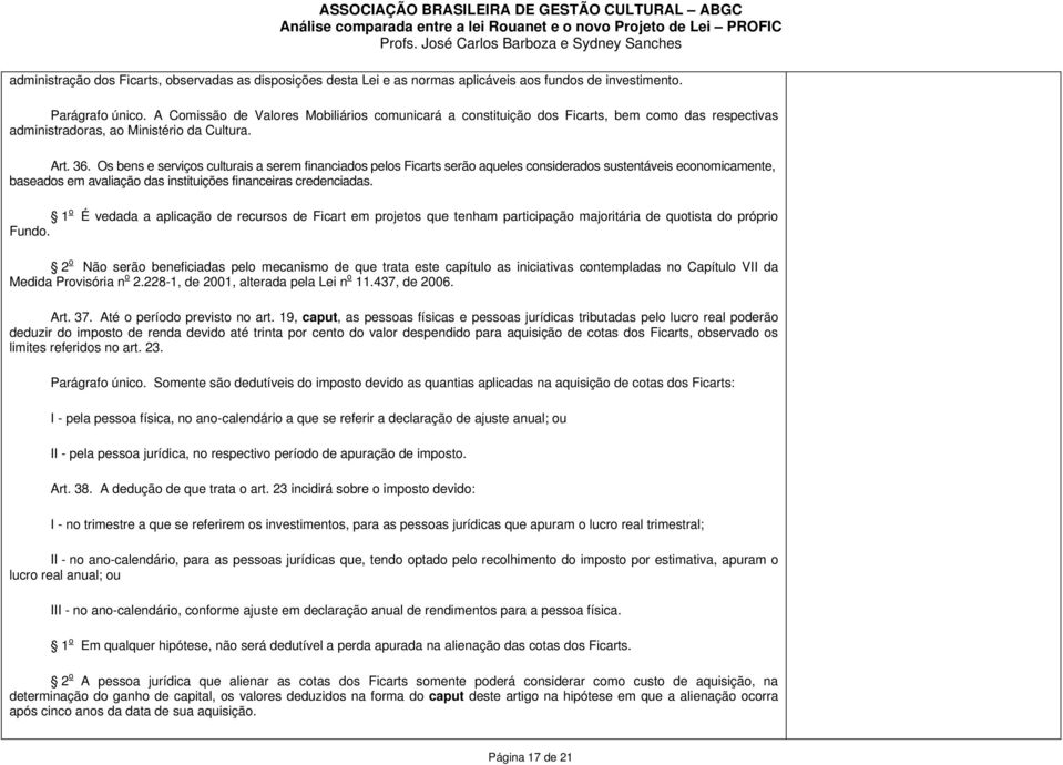 Os bens e serviços culturais a serem financiados pelos Ficarts serão aqueles considerados sustentáveis economicamente, baseados em avaliação das instituições financeiras credenciadas.