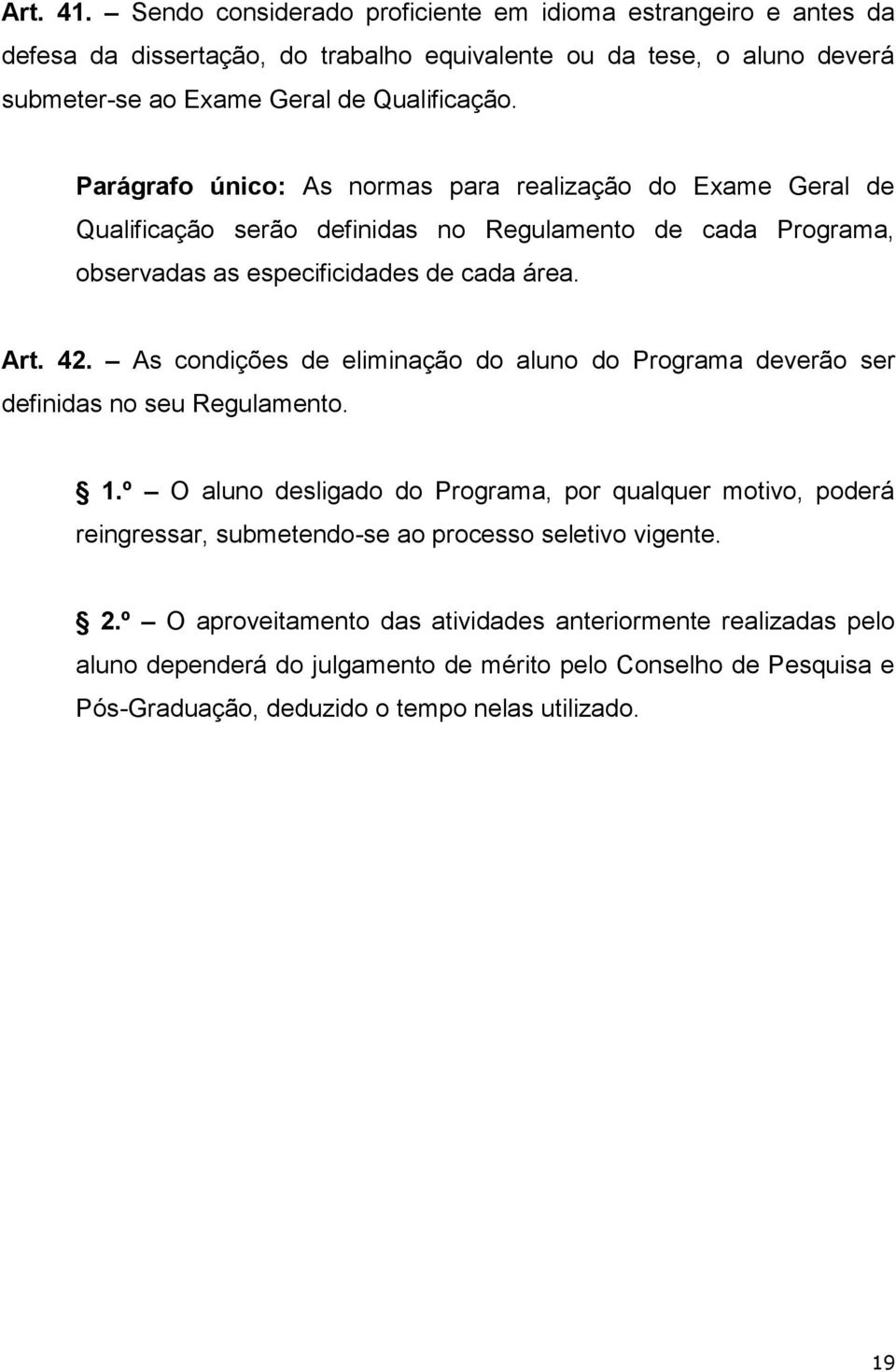 As condições de eliminação do aluno do Programa deverão ser definidas no seu Regulamento. 1.