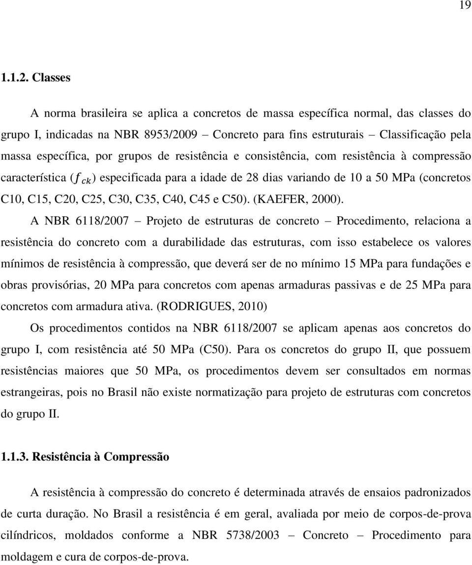 grupos de resistência e consistência, com resistência à compressão característica ( ) especificada para a idade de 28 dias variando de 10 a 50 MPa (concretos C10, C15, C20, C25, C30, C35, C40, C45 e