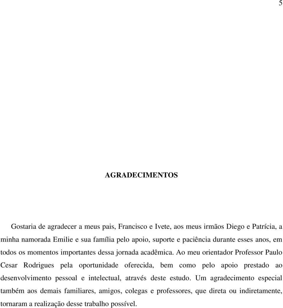 Ao meu orientador Professor Paulo Cesar Rodrigues pela oportunidade oferecida, bem como pelo apoio prestado ao desenvolvimento pessoal e