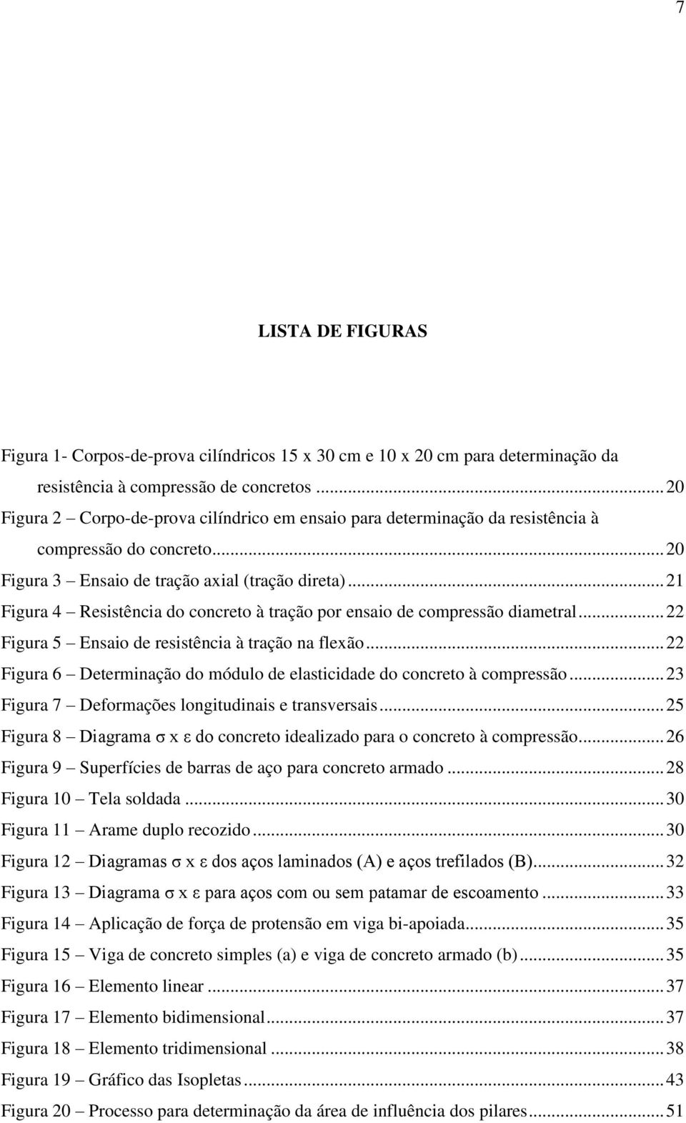 .. 21 Figura 4 Resistência do concreto à tração por ensaio de compressão diametral... 22 Figura 5 Ensaio de resistência à tração na flexão.