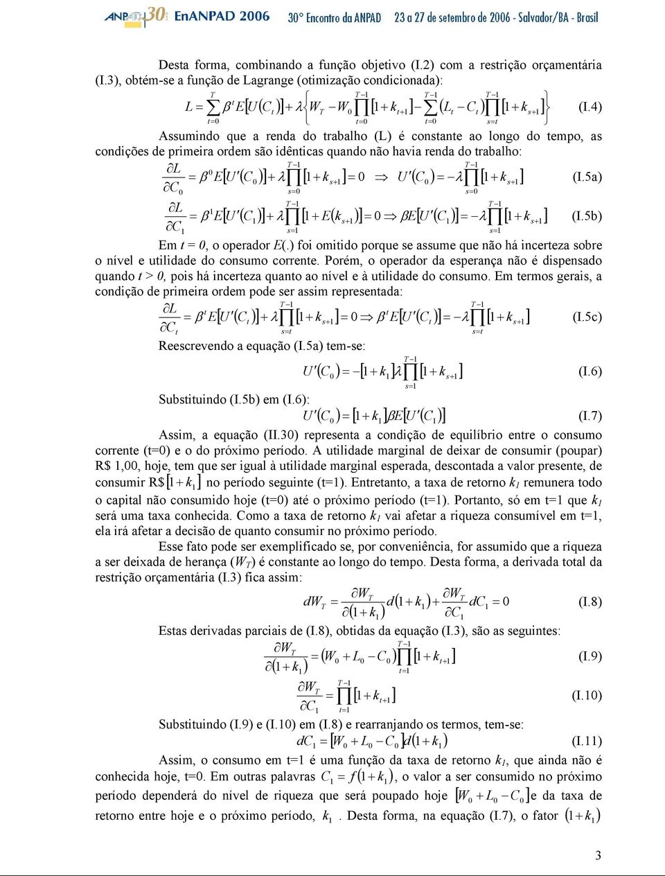 (I.5a C L = β E[ U ( C ] + [ + ( + ] = [ λ E ks βe U ( C ] = λ [ + ks+ ] (I.5b C Em =, o operador E(. fo omdo porque se assume que não há ncereza sobre o nível e uldade do consumo correne.