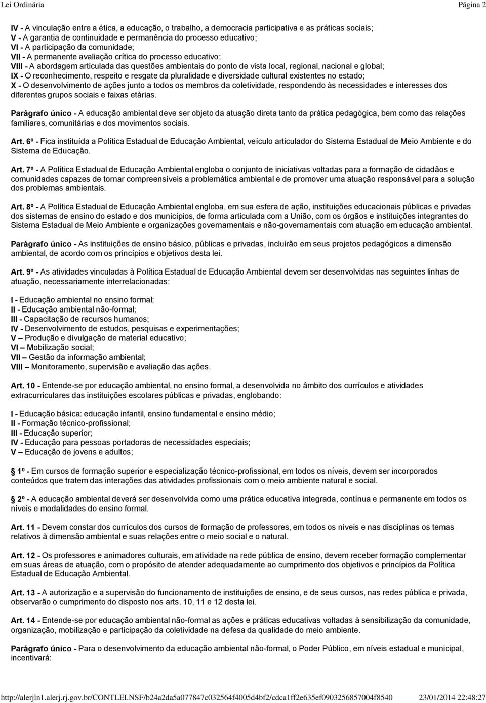 - O reconhecimento, respeito e resgate da pluralidade e diversidade cultural existentes no estado; X-O desenvolvimento de ações junto a todos os membros da coletividade, respondendo às necessidades e