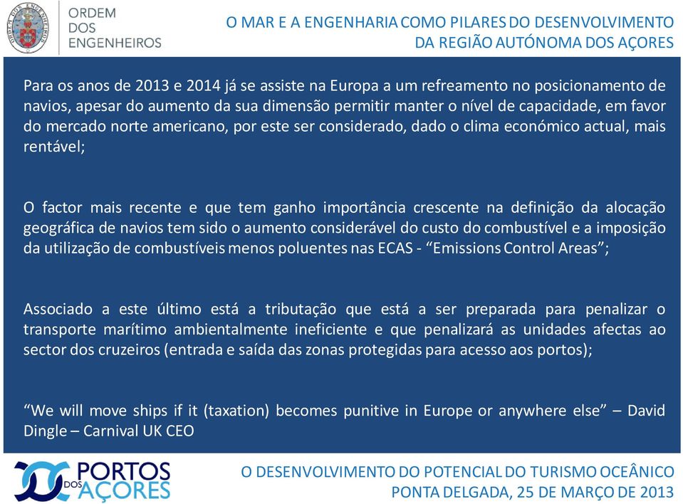 considerável do custo do combustível e a imposição da utilização de combustíveis menos poluentes nas ECAS- Emissions Control Areas ; Associado a este último está a tributação que está a ser preparada