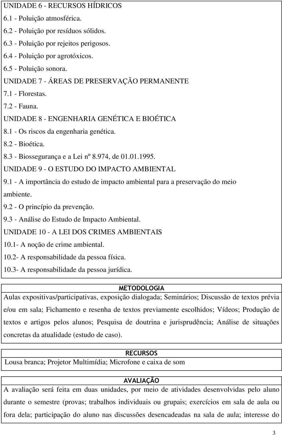 974, de 01.01.1995. UNIDADE 9 - O ESTUDO DO IMPACTO AMBIENTAL 9.1 - A importância do estudo de impacto ambiental para a preservação do meio ambiente. 9.2 - O princípio da prevenção. 9.3 - Análise do Estudo de Impacto Ambiental.