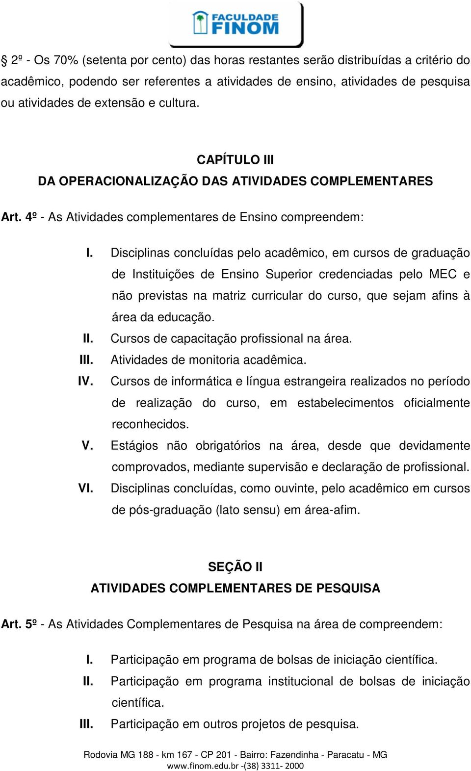 Disciplinas concluídas pelo acadêmico, em cursos de graduação de Instituições de Ensino Superior credenciadas pelo MEC e não previstas na matriz curricular do curso, que sejam afins à área da