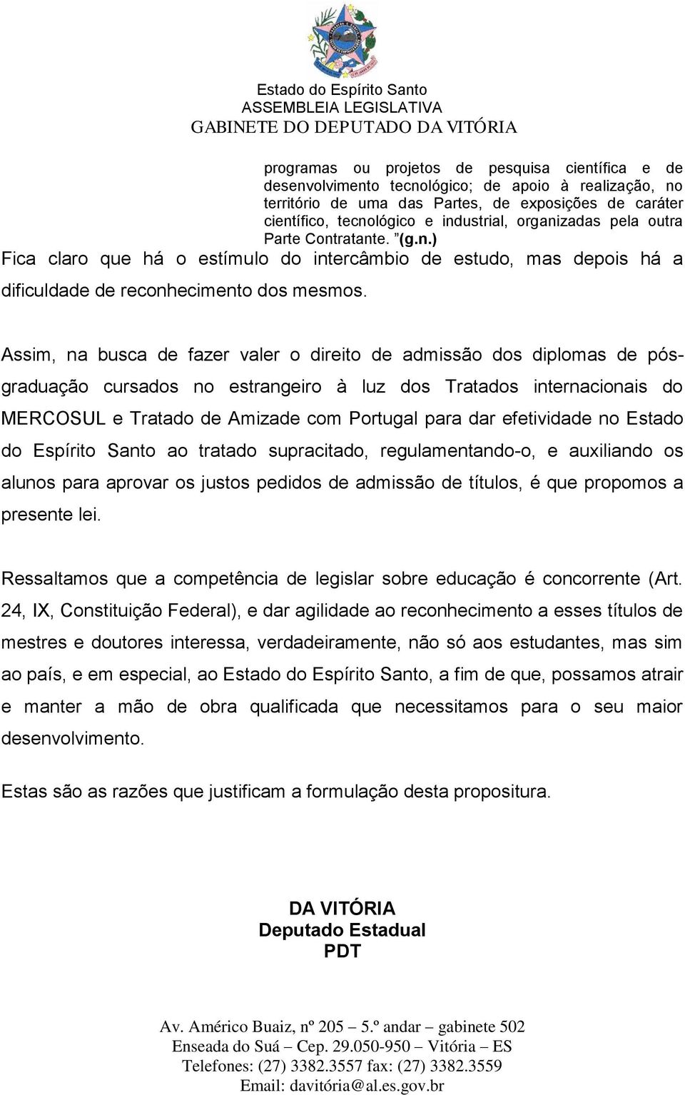 Assim, na busca de fazer valer o direito de admissão dos diplomas de pósgraduação cursados no estrangeiro à luz dos Tratados internacionais do MERCOSUL e Tratado de Amizade com Portugal para dar