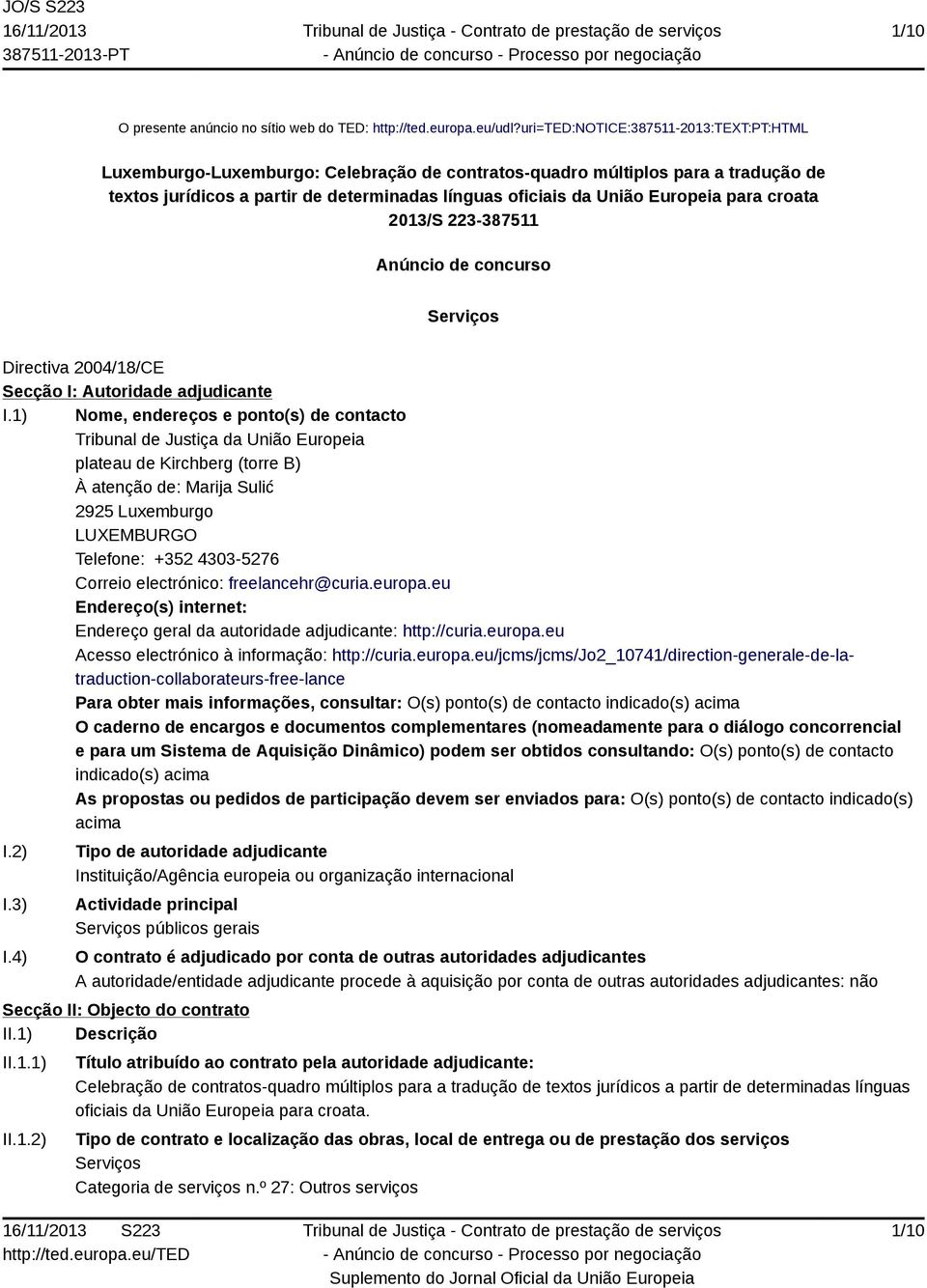 para croata 2013/S 223-387511 Anúncio de concurso Serviços Directiva 2004/18/CE Secção I: Autoridade adjudicante I.