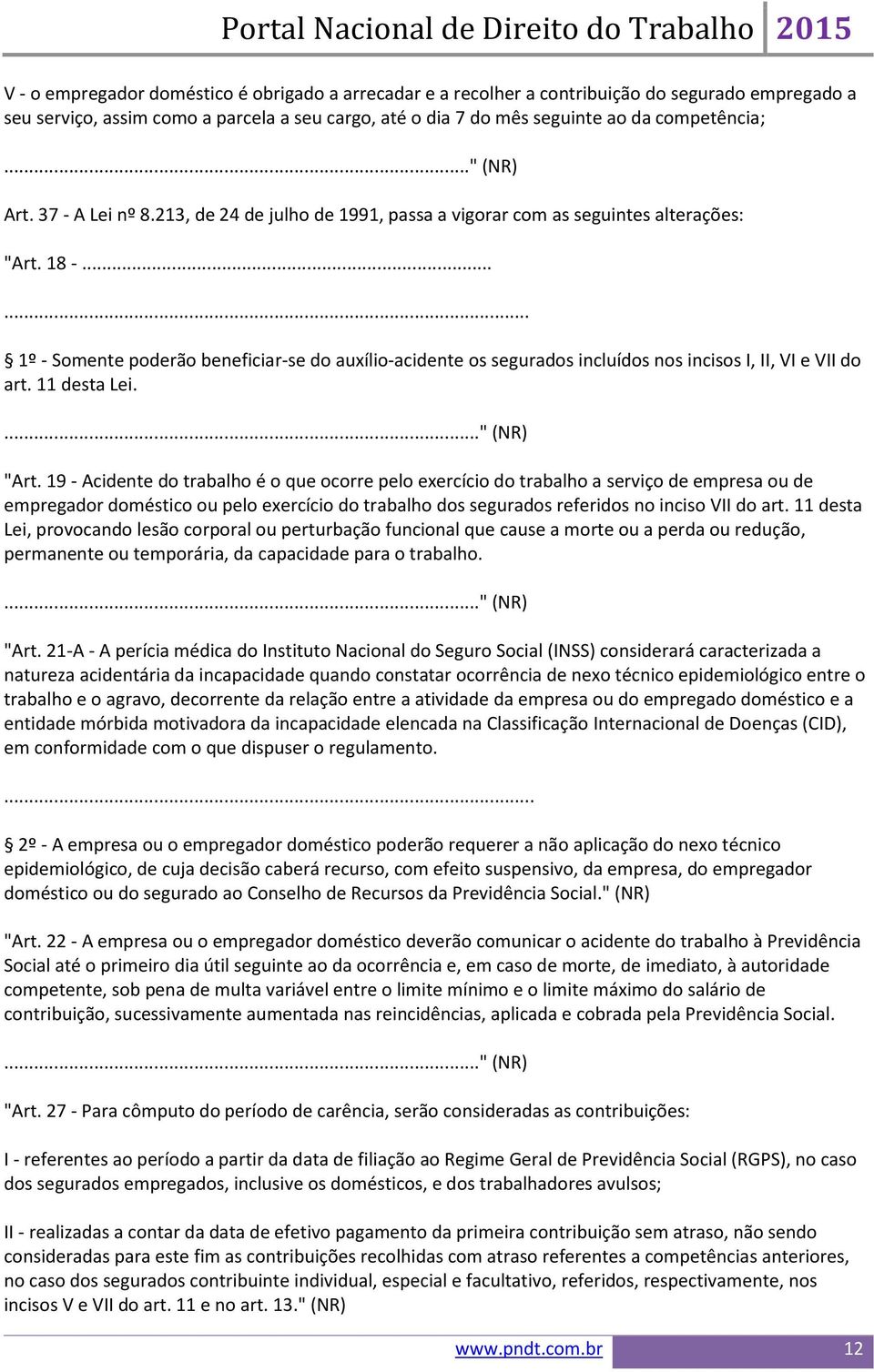 ..... 1º - Somente poderão beneficiar-se do auxílio-acidente os segurados incluídos nos incisos I, II, VI e VII do art. 11 desta Lei...." (NR) "Art.