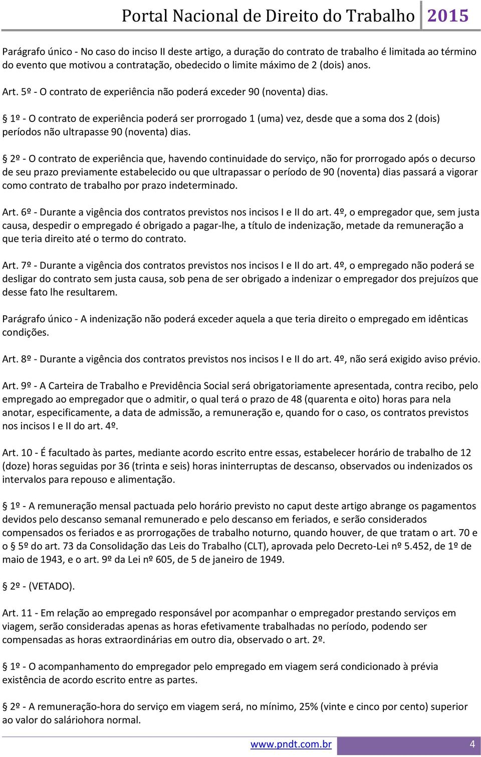 1º - O contrato de experiência poderá ser prorrogado 1 (uma) vez, desde que a soma dos 2 (dois) períodos não ultrapasse 90 (noventa) dias.