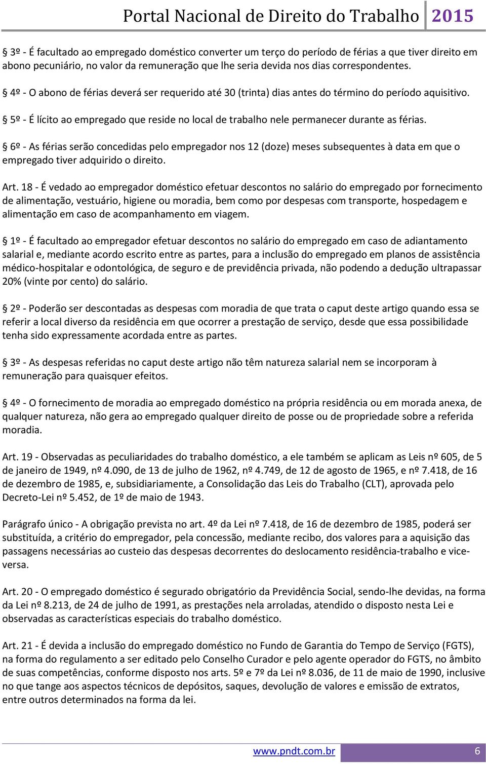 6º - As férias serão concedidas pelo empregador nos 12 (doze) meses subsequentes à data em que o empregado tiver adquirido o direito. Art.