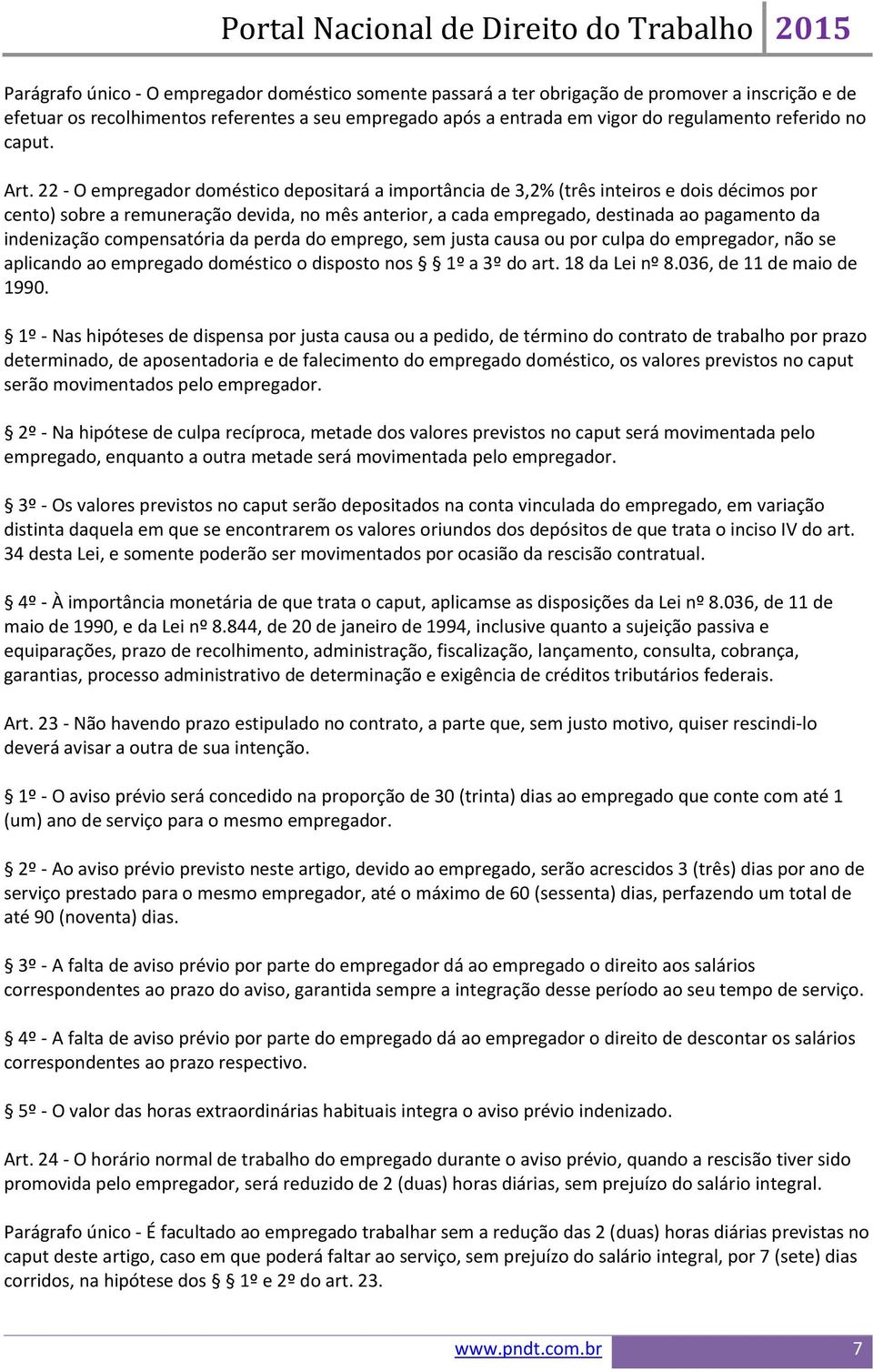 22 - O empregador doméstico depositará a importância de 3,2% (três inteiros e dois décimos por cento) sobre a remuneração devida, no mês anterior, a cada empregado, destinada ao pagamento da