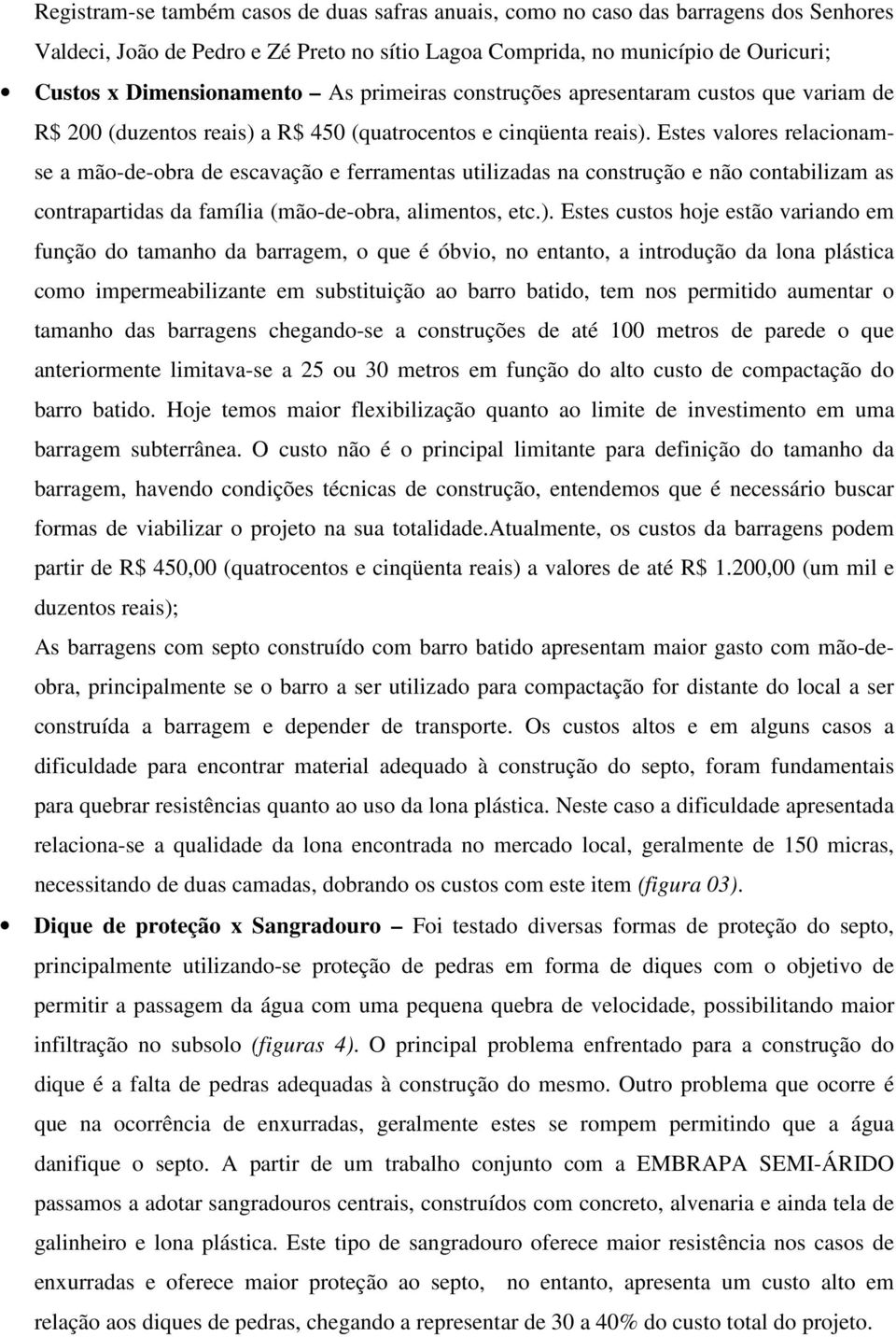 Estes valores relacionamse a mão-de-obra de escavação e ferramentas utilizadas na construção e não contabilizam as contrapartidas da família (mão-de-obra, alimentos, etc.).