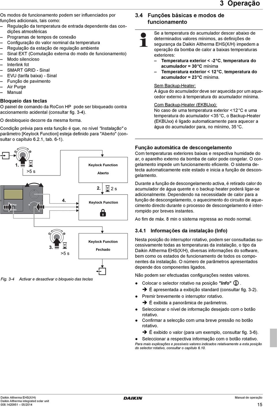 EVU (tarifa baixa) - Sinal Função de pavimento Air Purge Manual Bloqueio das teclas O painel de comando da RoCon HP pode ser bloqueado contra accionamento acidental (consultar fig. 3-4).