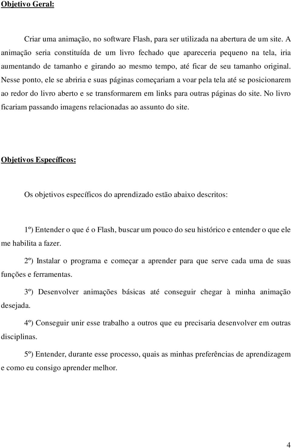 Nesse ponto, ele se abriria e suas páginas começariam a voar pela tela até se posicionarem ao redor do livro aberto e se transformarem em links para outras páginas do site.