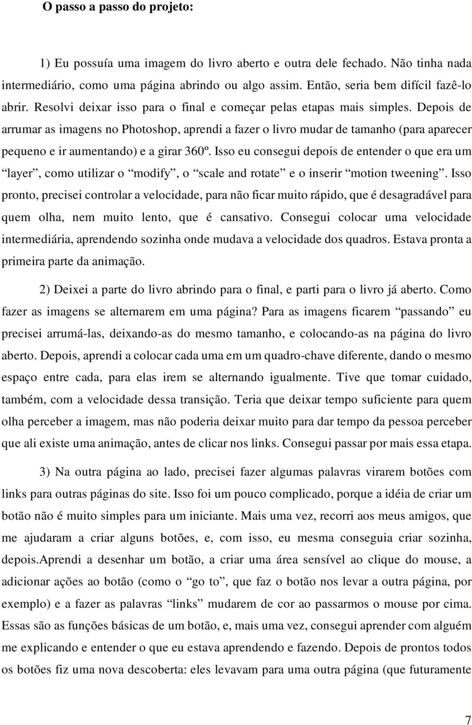 Depois de arrumar as imagens no Photoshop, aprendi a fazer o livro mudar de tamanho (para aparecer pequeno e ir aumentando) e a girar 360º.