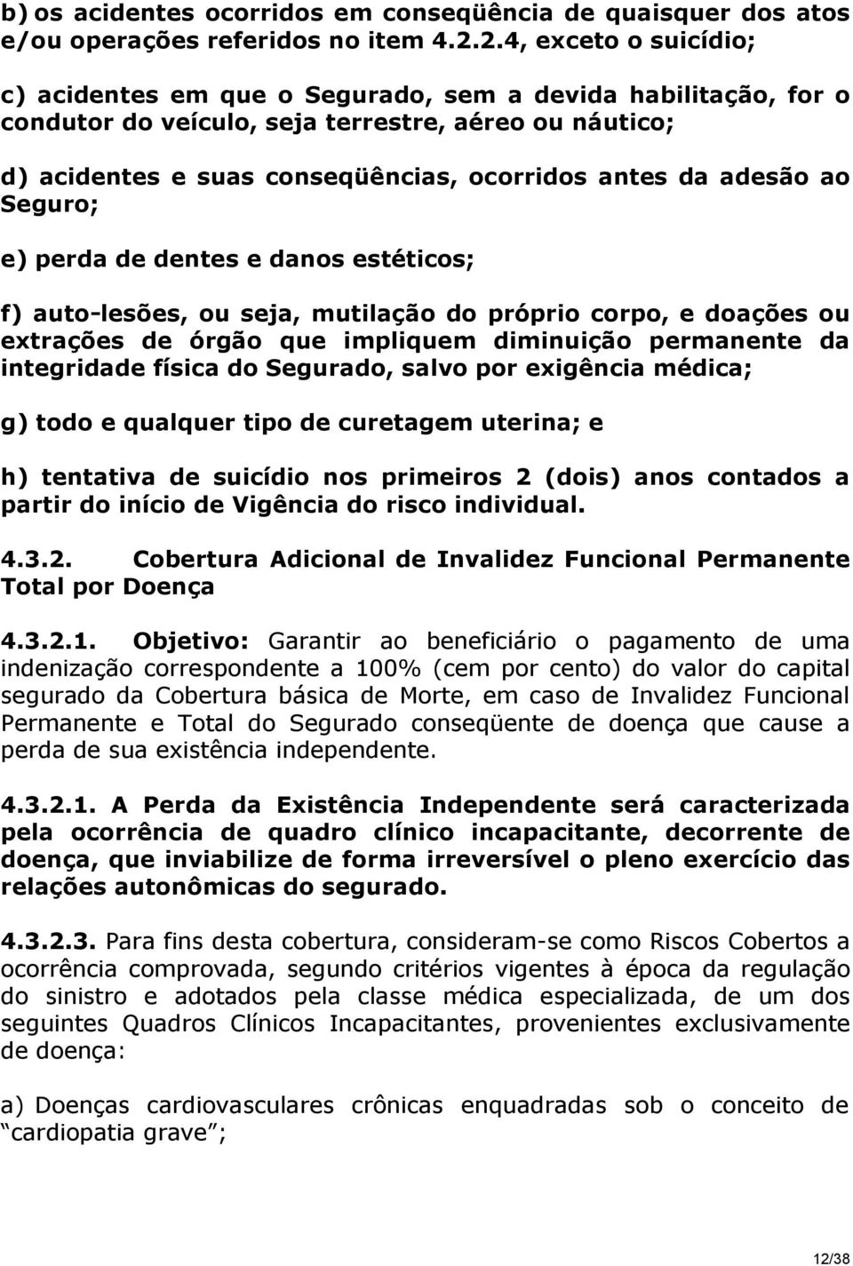 adesão ao Seguro; e) perda de dentes e danos estéticos; f) auto-lesões, ou seja, mutilação do próprio corpo, e doações ou extrações de órgão que impliquem diminuição permanente da integridade física