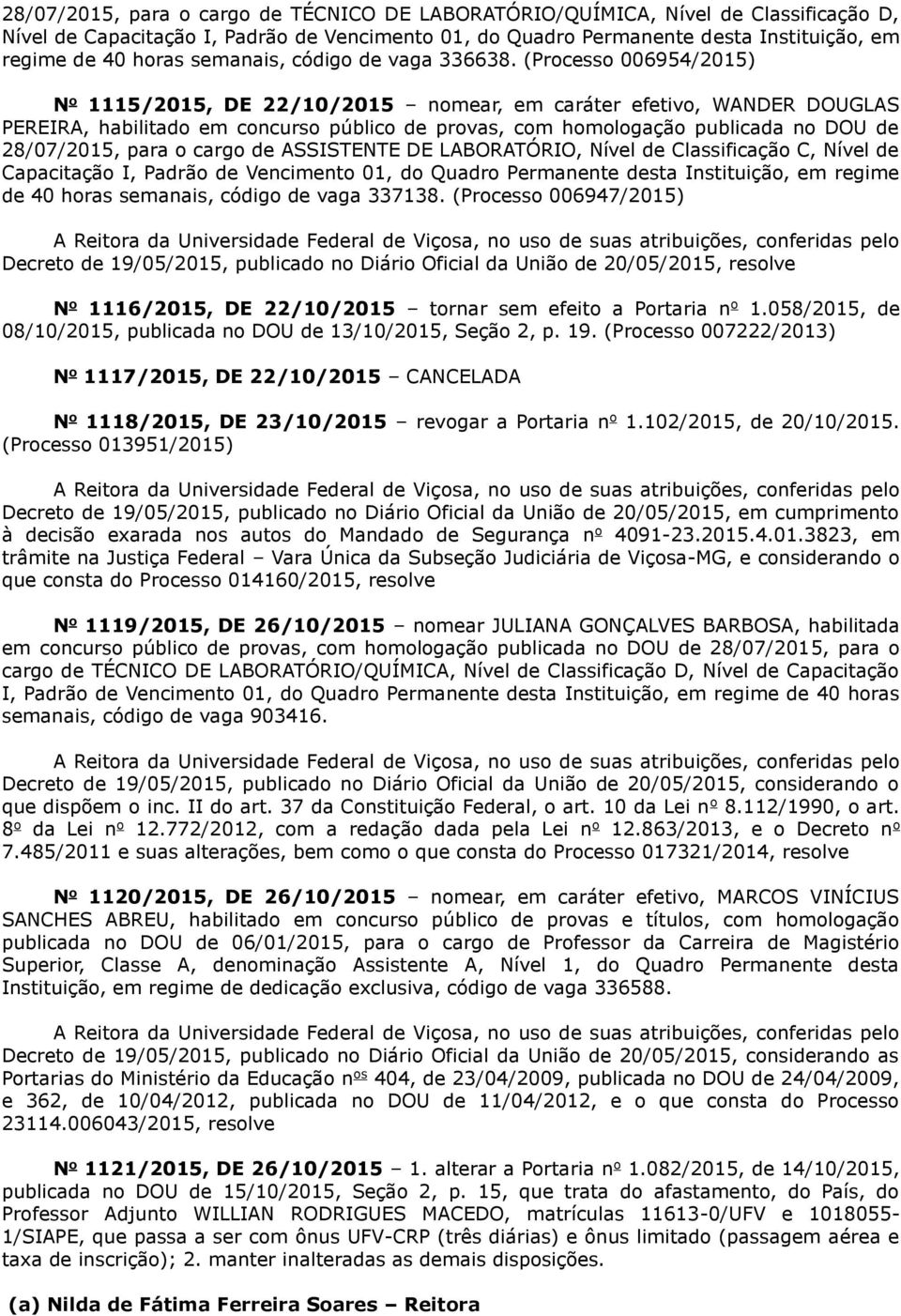 (Processo 006954/2015) N o 1115/2015, DE 22/10/2015 nomear, em caráter efetivo, WANDER DOUGLAS PEREIRA, habilitado em concurso público de provas, com homologação publicada no DOU de 28/07/2015, para